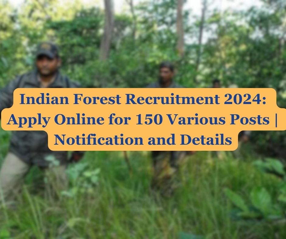 Indian Forest Recruitment 2024 Apply Online for 150 Various Posts Notification and Details