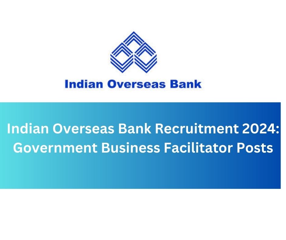 Indian Overseas Bank Recruitment 2024: Government Business Facilitator Posts